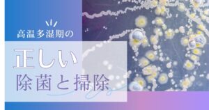 高温多湿期の正しい除菌と掃除