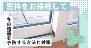 窓枠を掃除して冬の結露を予防する方法＋ついでに湿気とカビ対策も徹底しよう