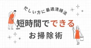 忙しいあなたに最適な時短掃除術！短時間で家も心もすっきり整う方法