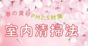 春の黄砂・PM2.5対策の室内清掃法