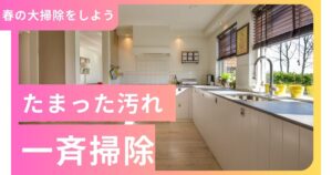春の大掃除！溜まったホコリと汚れを一掃