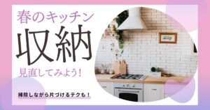春のキッチン収納見直し！掃除しながら片付けるテクニック