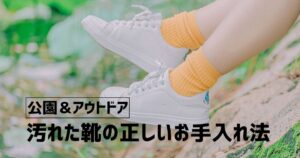 公園＆アウトドアで汚れた靴の正しいお手入れ