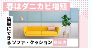 春はダニ・カビが増えやすい！ソファ＆クッションの掃除法