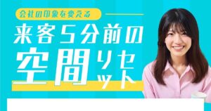 会社の“ニオイ印象”を変える！来客前5分の空間リセット術