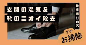 【プチ掃除】玄関の湿気＆靴のにおいを同時に取る「夜だけ習慣」