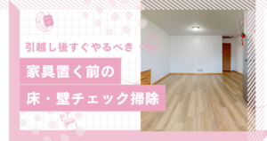 引っ越し後すぐやるべき「家具を置く前の床・壁チェック掃除」