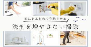 家にあるもので完結する「洗剤を増やさない掃除術」を知ろう