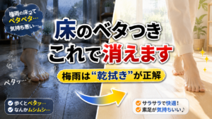 梅雨の“床ペタペタ”が消える｜5分でサラサラ感を取り戻すリセット掃除